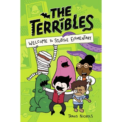 The Terribles #1: Welcome to Stubtoe Elementary - by Travis Nichols