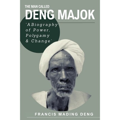 The Man Called Deng Majok - by  Francis Mading Deng (Paperback)