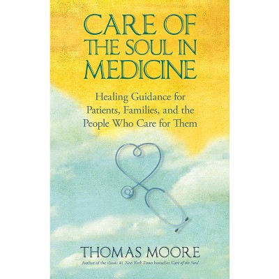 Care of The Soul In Medicine - by  Thomas Moore (Paperback)
