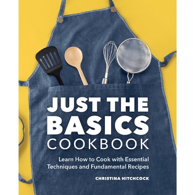 Just the Basics Cookbook - by  Christina Hitchcock (Paperback)