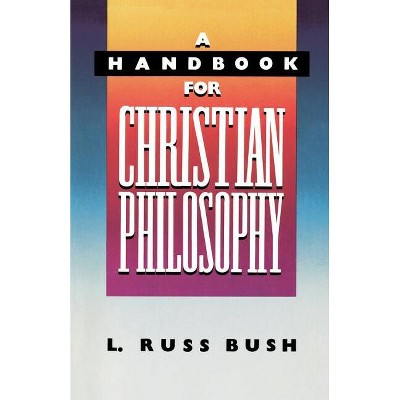 A Handbook for Christian Philosophy - by  L Russ Bush (Paperback)