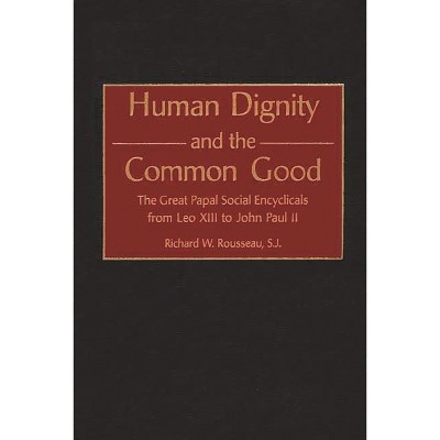 Human Dignity and the Common Good - (Contributions to the Study of Religion) by  Richard W Rousseau & Catholic Church (Hardcover)