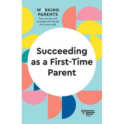 Succeeding as a First-Time Parent (HBR Working Parents Series) - (Paperback)