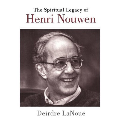 Spiritual Legacy of Henri Nouwen - by  Deirdre Lanoue & Dierdre Lanoue (Paperback)