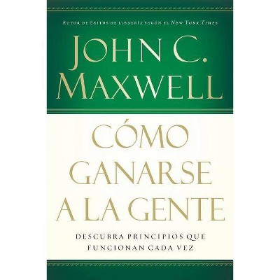 Cómo Ganarse a la Gente - by  John C Maxwell (Paperback)