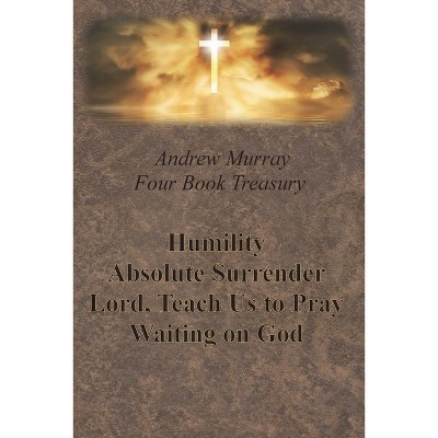 Andrew Murray Four Book Treasury - Humility; Absolute Surrender; Lord, Teach Us to Pray; and Waiting on God -