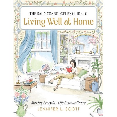 The Daily Connoisseur's Guide to Living Well at Home - by  Jennifer L Scott (Hardcover)
