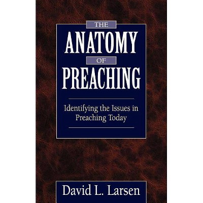 Anatomy of Preaching - by  David L Larsen (Paperback)