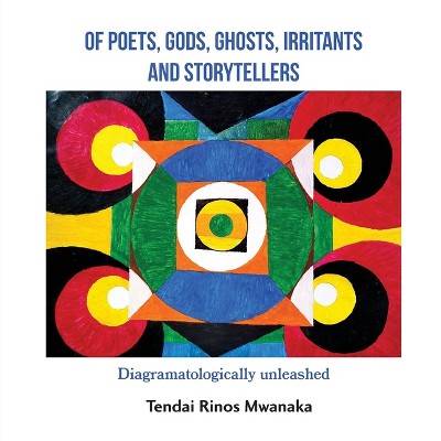 Of poets, gods, ghosts, irritants and storytellers - by  Tendai Rinos Mwanaka (Paperback)