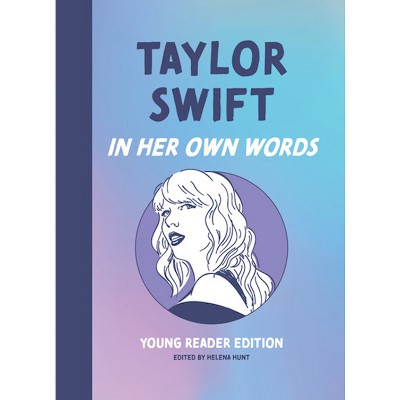 Taylor Swift: In Her Own Words: Young Reader Edition - (In Their Own Words: Young Reader Edition) by  Helena Hunt (Hardcover)