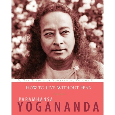 How to Live Without Fear - (Wisdom of Yogananda) by  Paramhansa Yogananda (Paperback)
