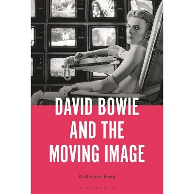 David Bowie and the Moving Image - by  Katherine Reed (Paperback)