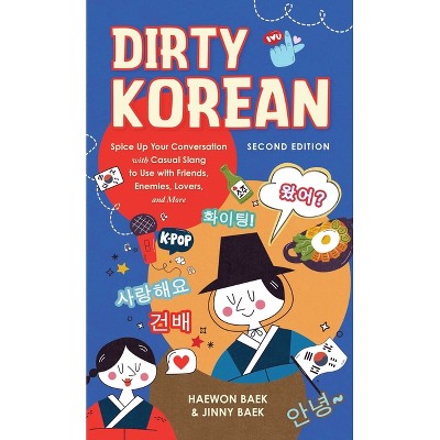 Dirty Korean: Second Edition - (Dirty Language Books) by  Haewongrace Baek & Jinny Baek (Paperback)