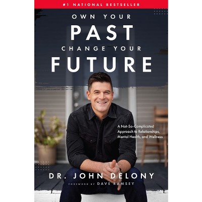 Own Your Past Change Your Future - by  John Delony (Hardcover)