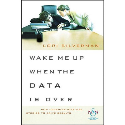 Wake Me Up When the Data Is Over - by  Lori L Silverman (Paperback)