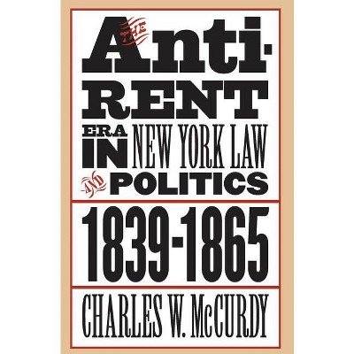 The Anti-Rent Era in New York Law and Politics, 1839-1865 - (Studies in Legal History) by  Charles W McCurdy (Paperback)