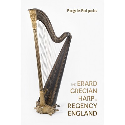 The Erard Grecian Harp in Regency England - by  Panagiotis Poulopoulos (Paperback)