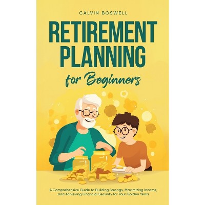 Retirement Planning for Beginners - (Financial Planning Essentials) by  Calvin Boswell (Paperback)