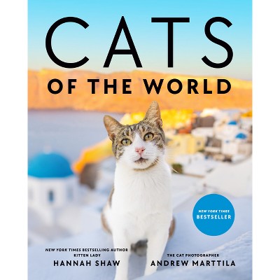 Cats of the World - by  Hannah Shaw & Andrew Marttila (Hardcover)