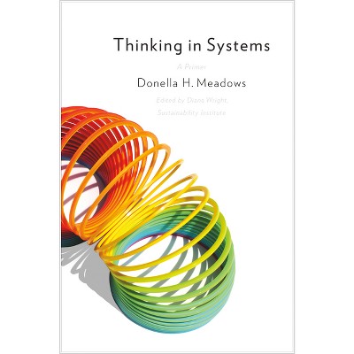 Thinking in Systems - by  Donella Meadows (Paperback)