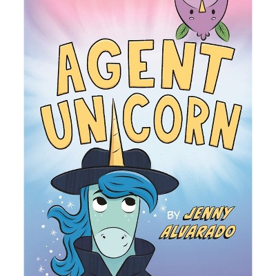 Agent Unicorn - by  Jenny Alvarado (Hardcover)