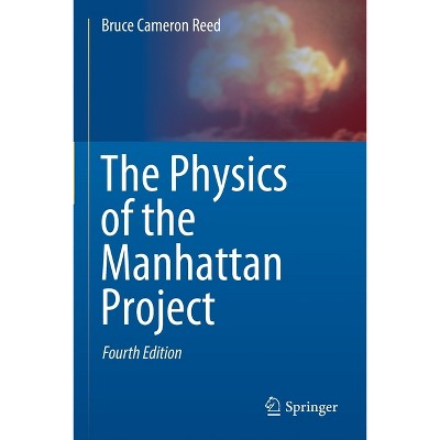 The Physics of the Manhattan Project - 4th Edition by  Bruce Cameron Reed (Paperback)