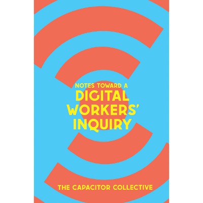 Notes Toward a Digital Workers' Inquiry - by  The Capacitor Collective (Paperback)