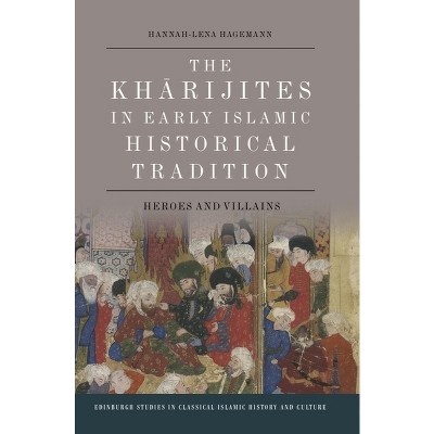 The Kharijites in Early Islamic Historical Tradition - (Edinburgh Studies in Classical Islamic History and Culture) by  Hannah-Lena Hagemann