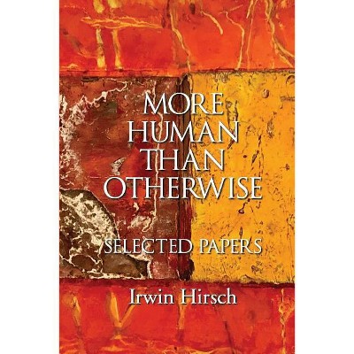 More Human than Otherwise - by  Irwin Hirsch (Paperback)