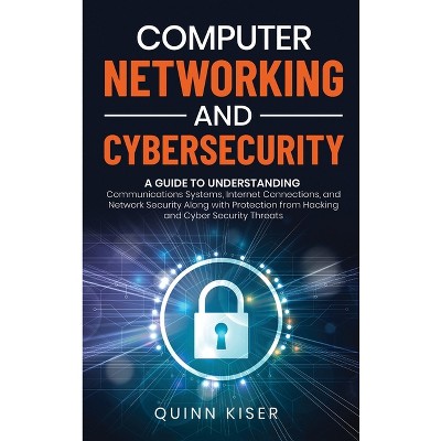 Computer Networking and Cybersecurity - by  Quinn Kiser (Hardcover)