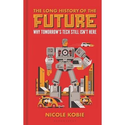 The Long History of the Future - by  Nicole Kobie (Hardcover)