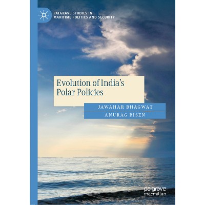 Evolution of India's Polar Policies - (Palgrave Studies in Maritime Politics and Security) by  Jawahar Bhagwat & Anurag Bisen (Hardcover)