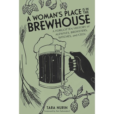 A Woman's Place Is in the Brewhouse - by  Tara Nurin (Paperback)
