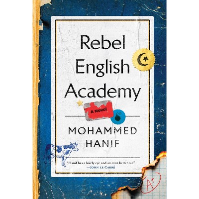 Rebel English Academy - by  Mohammed Hanif (Hardcover)