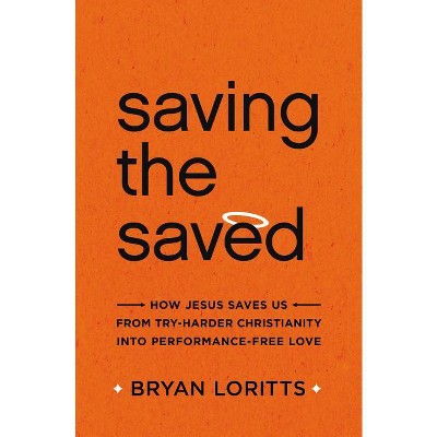 Saving the Saved - by  Bryan Loritts (Paperback)
