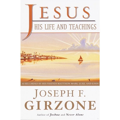 Jesus, His Life and Teachings - by  Joseph F Girzone (Paperback)