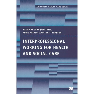 Interprofessional Working for Health and Social Care - (Community Health Care) by  Peter Mathias & Tony Thompson & John Ovretveit (Paperback)