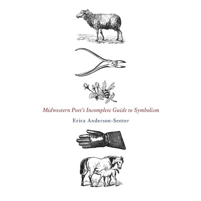 Midwestern Poet's Incomplete Guide to Symbolism - by  Erica Anderson-Senter (Paperback)