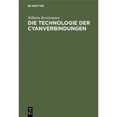 Die Technologie Der Cyanverbindungen - by  Wilhelm Bertelsmann (Hardcover)
