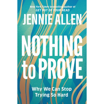 Nothing to Prove - by  Jennie Allen (Paperback)