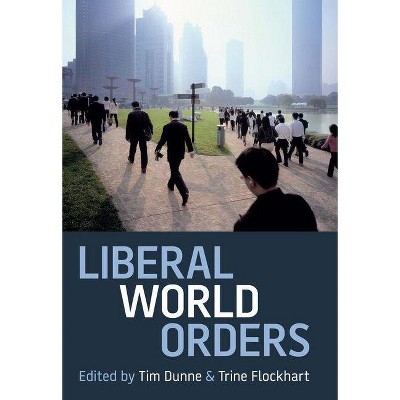 Liberal World Orders - (Proceedings of the British Academy) by  Tim Dunne & Trine Flockhart (Hardcover)