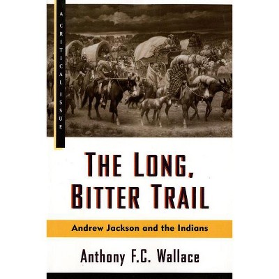 The Long, Bitter Trail - (Hill and Wang Critical Issues) by  Anthony Wallace (Paperback)