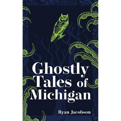 Ghostly Tales of Michigan - (Hauntings, Horrors & Scary Ghost Stories) 2nd Edition by  Ryan Jacobson (Paperback)