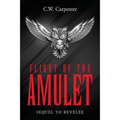 Flight Of The Amulet - by  C W Carpenter (Paperback)