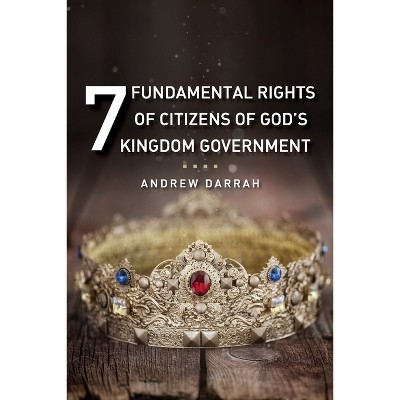 7 Fundamental Rights of Citizens of God's Kingdom Government - by  Andrew Darrah (Paperback)