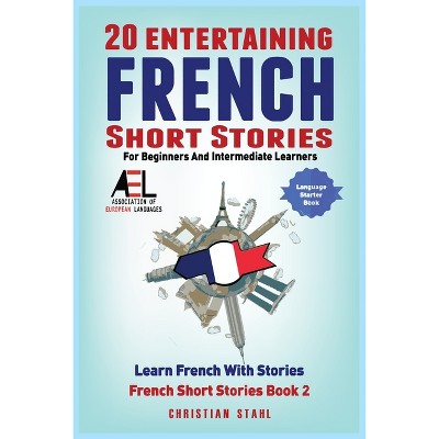 20 Entertaining French Short Stories for Beginners and Intermediate Learners Learn French With Stories - by  Christian Stahl (Paperback)