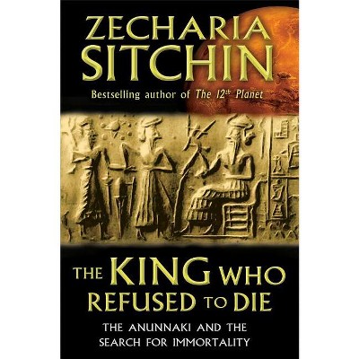 The King Who Refused to Die - by  Zecharia Sitchin (Hardcover)