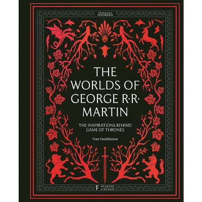 The Worlds of George RR Martin - by  Tom Huddleston (Hardcover)