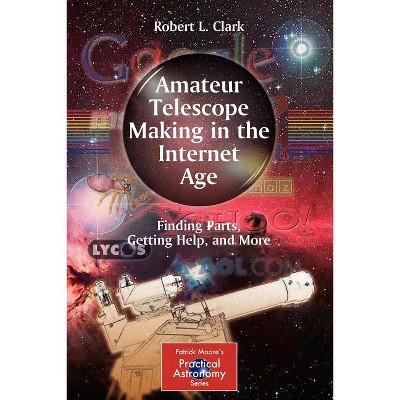 Amateur Telescope Making in the Internet Age - (Patrick Moore Practical Astronomy) by  Robert L Clark (Paperback)