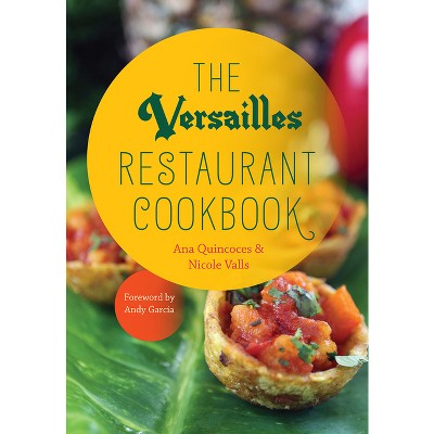 The Versailles Restaurant Cookbook - by  Ana Quincoces & Nicole Valls (Hardcover)